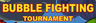 Bubble Fighting Tournament