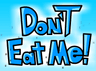 Don't Eat Me!