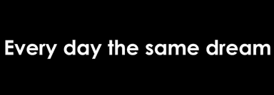 Every day the same dream
