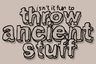 Throw Ancient Stuff