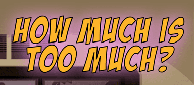 How Much Is Too Much?