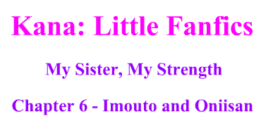 My Sister, My Strength - Chapter 6 - Imouto and Oniisan
