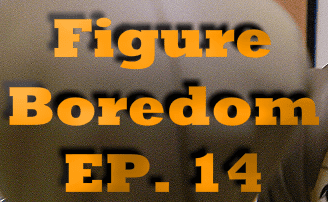 Figure Boredom EP. 14
