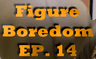 Figure Boredom EP. 14