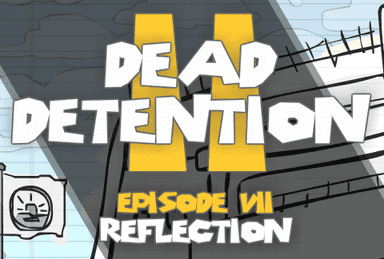 Dead Detention II Episode VII: Reflection