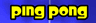 Ping Pong