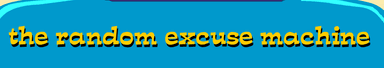 The Random Excuse Machine