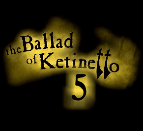 The Ballad of Ketinetto 5