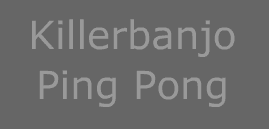 Killerbanjo Ping Pong