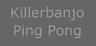 Killerbanjo Ping Pong