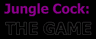 Jungle Cock: THE GAME