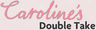 Caroline's Double Take