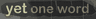 Yet One Word