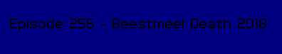 Episode 256 - Beestmeel Death 2018