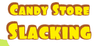 Candy Store Slacking