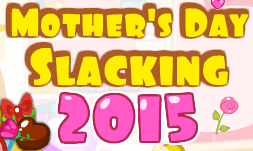 Mother's Day Slacking 2015