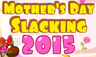 Mother's Day Slacking 2015