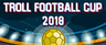 Troll Football Cup 2018