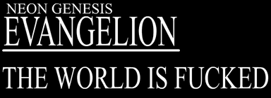 Neon Genesis Evangelion The World Is Fucked