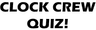 Clock Crew Quiz