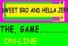 SWEET BRO AND HELLA JEFF THE, GAME ON-LINE