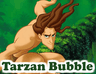 Tarzan Bubble