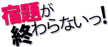 宿題が終わらないっ！