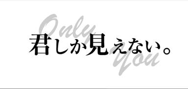 君しか見えない。