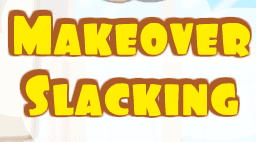 Makeover Slacking