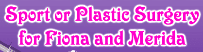 Sport or Plastic Surgery for Fiona and Merida