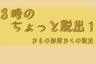 ３時のちょっと脱出