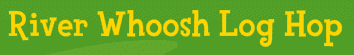 River Whoosh Log Hop