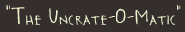 The Uncrate-O-Matic