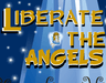 Liberate the Angels
