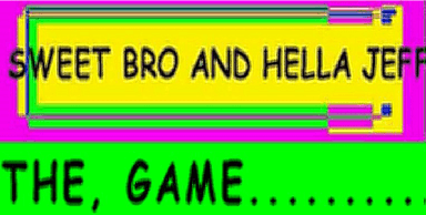 SWEET BRO AND HELLA JEFF THE, GAME