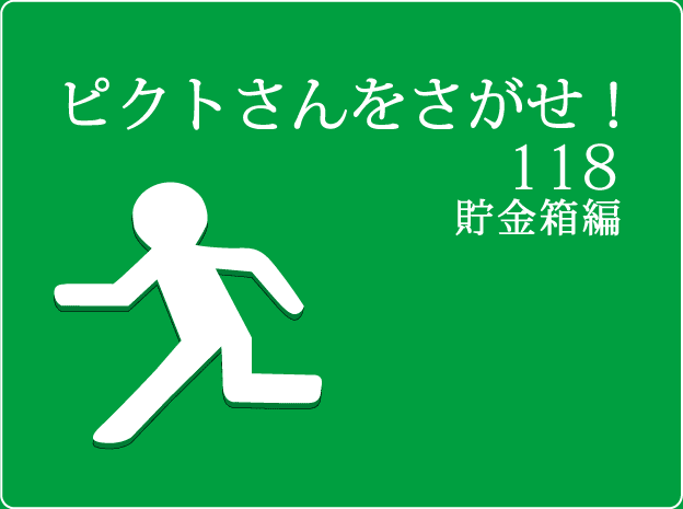 ピクトさんをさがせ！118（貯金箱編）