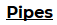 Pipes