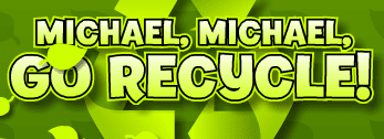Michael, Michael, Go Recycle!