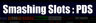 Smashing Slots : PDS