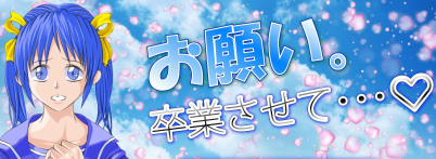 お願い。卒業させて･･･