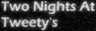 Two Nights At Tweety's