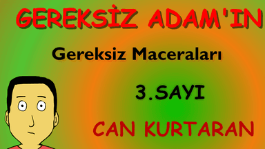 Gereksiz Adamın Gereksiz Maceraları 3. Sayı: Can Kurtaran