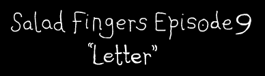 Salad Fingers 9: Letter