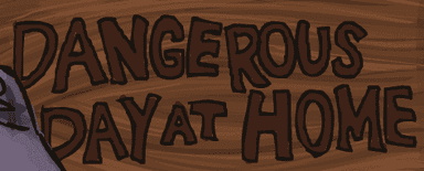 Dangerous Day at Home