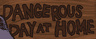 Dangerous Day at Home