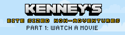 Kenney's Bite Sized Non-Adventures Part 1: Watch a Movie