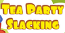 Tea Party Slacking