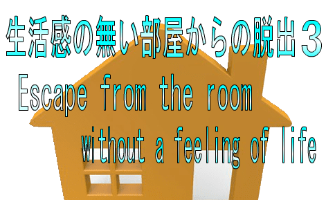 No３生活感の無い部屋からの脱出３