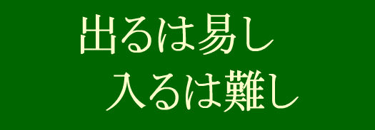 出るは易し　入るは難し