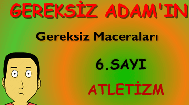 Gereksiz Adamın Gereksiz Maceraları 6. Sayı: Atletizm